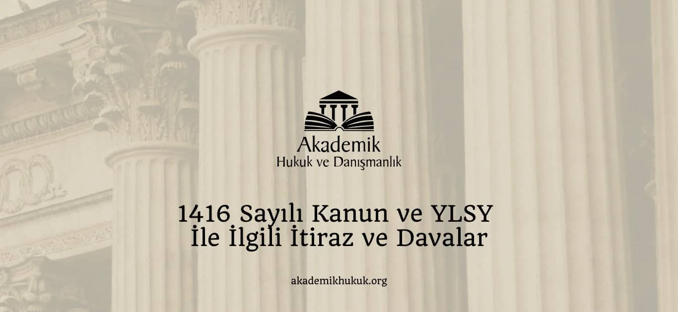 1416 SAYILI KANUN VE YLSY İLE İLGİLİ İTİRAZ VE DAVALAR