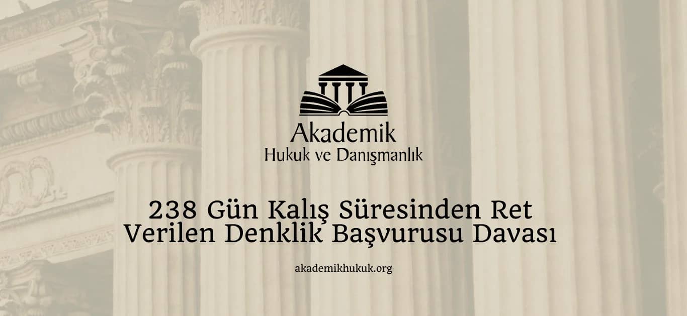238 Gün Kalış Süresinden Ret Verilen Denklik Başvurusu Davası