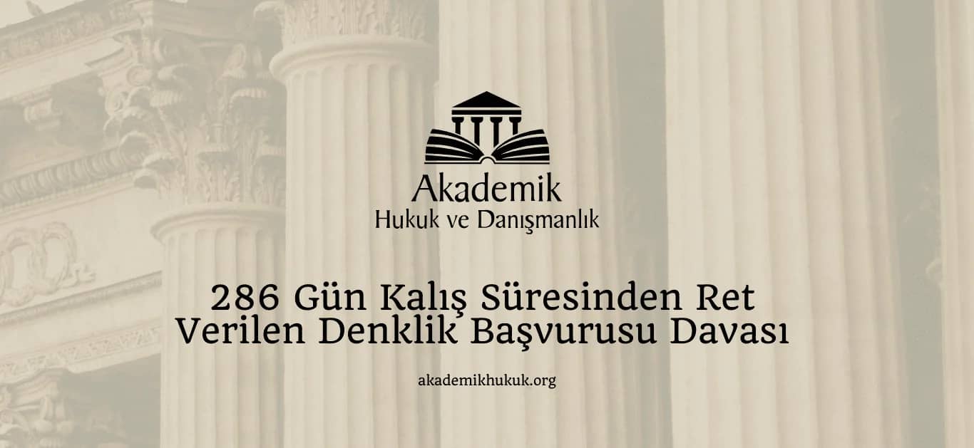 286 Gün Kalış Süresinden Ret Verilen Denklik Başvurusu Davası