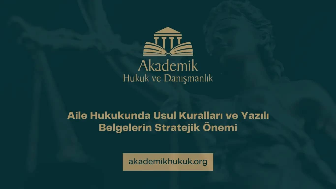 Aile Hukukunda Usul Kuralları ve Yazılı Belgelerin Stratejik Önemi