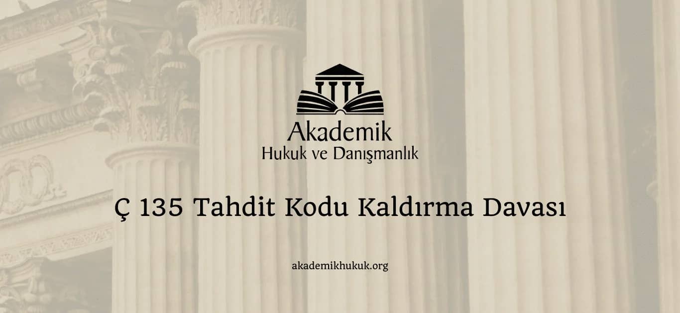 Ç 135 TAHDİT KODU KALDIRMA DAVASI (2024)