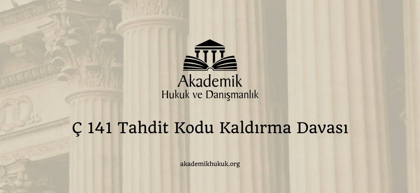 Ç 141 TAHDIT KODU KALDIRMA DAVASI