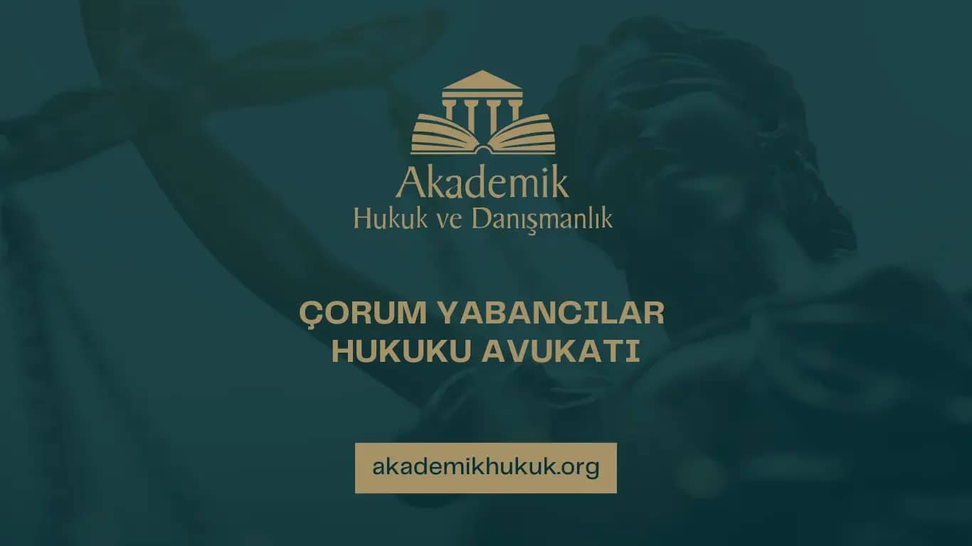 ÇORUM YABANCILAR HUKUKU AVUKATI