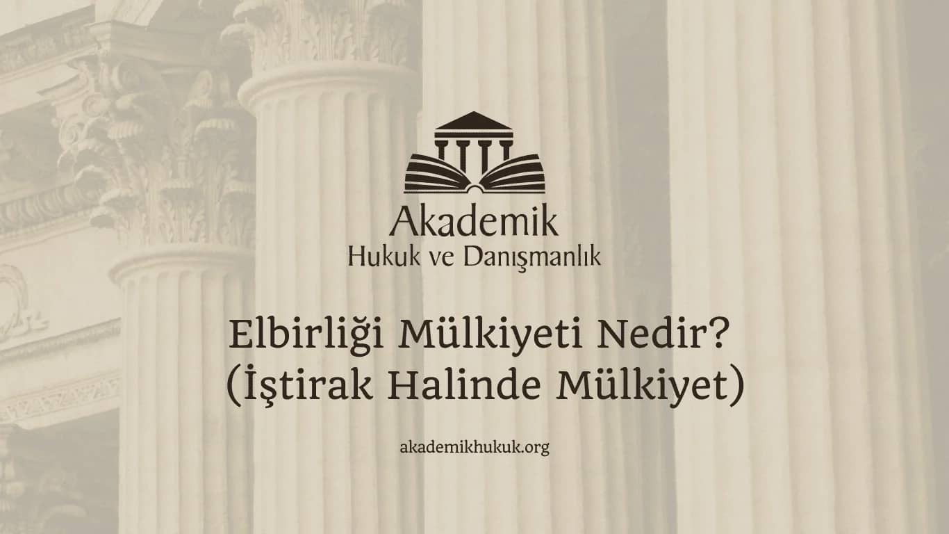 Elbirliği Mülkiyeti Nedir? (İştirak Halinde Mülkiyet)(2024)