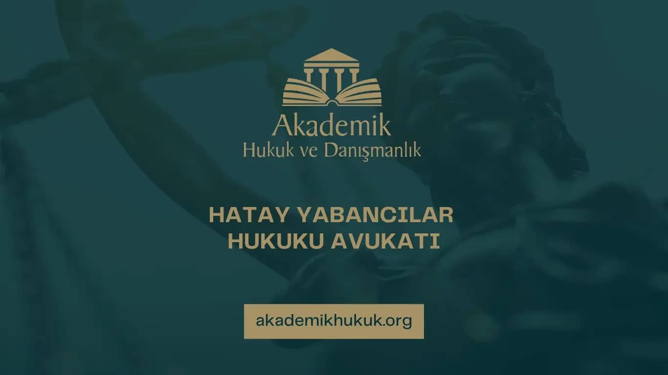 HATAY YABANCILAR HUKUKU AVUKATI