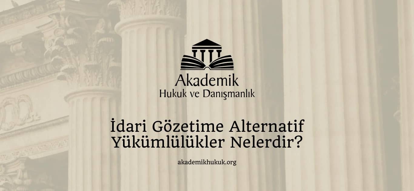 İDARİ GÖZETİME ALTERNATİF YÜKÜMLÜLÜKLER NELERDİR?(2024)