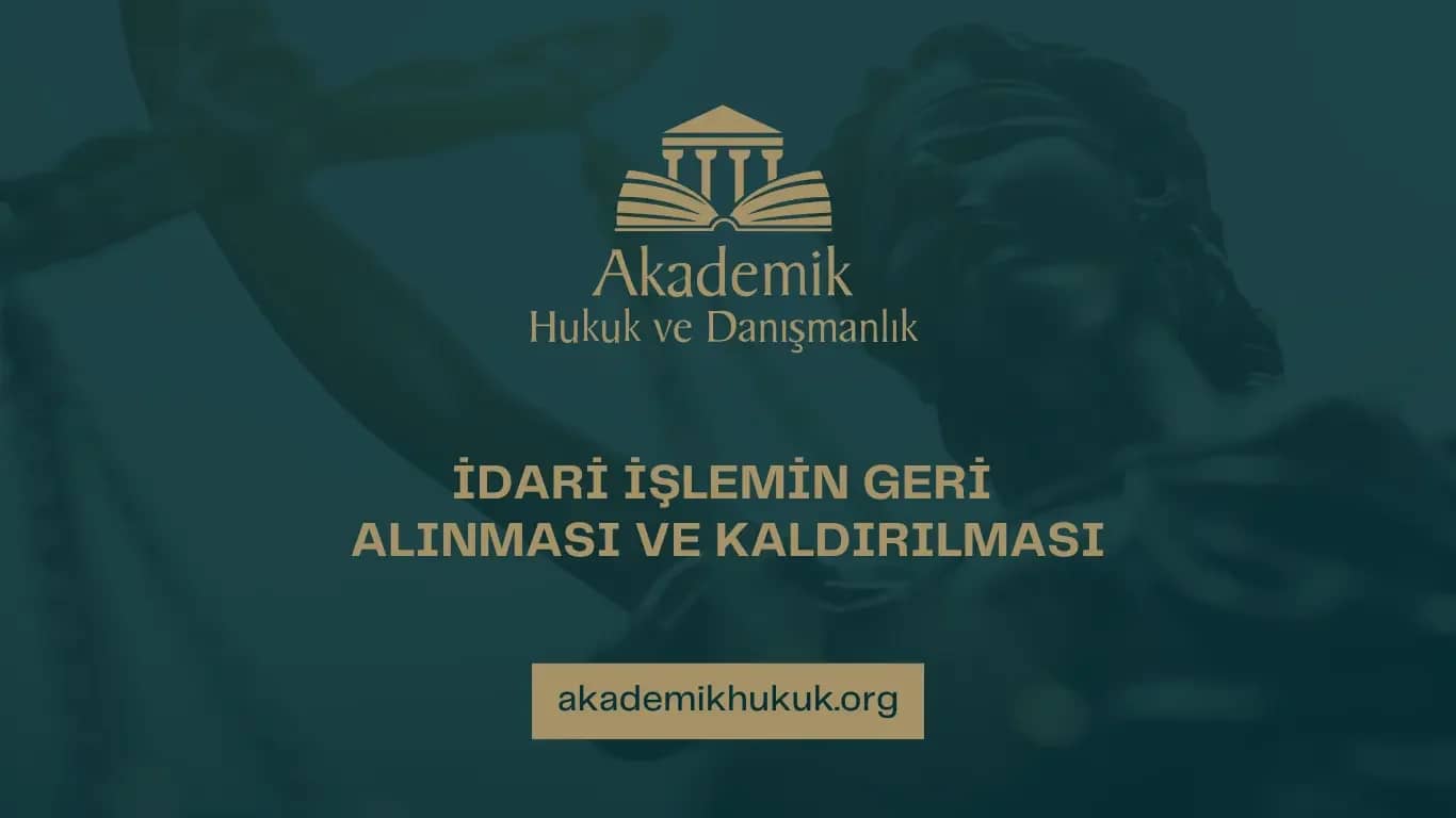 İDARİ İŞLEMİN GERİ ALINMASI VE KALDIRILMASI