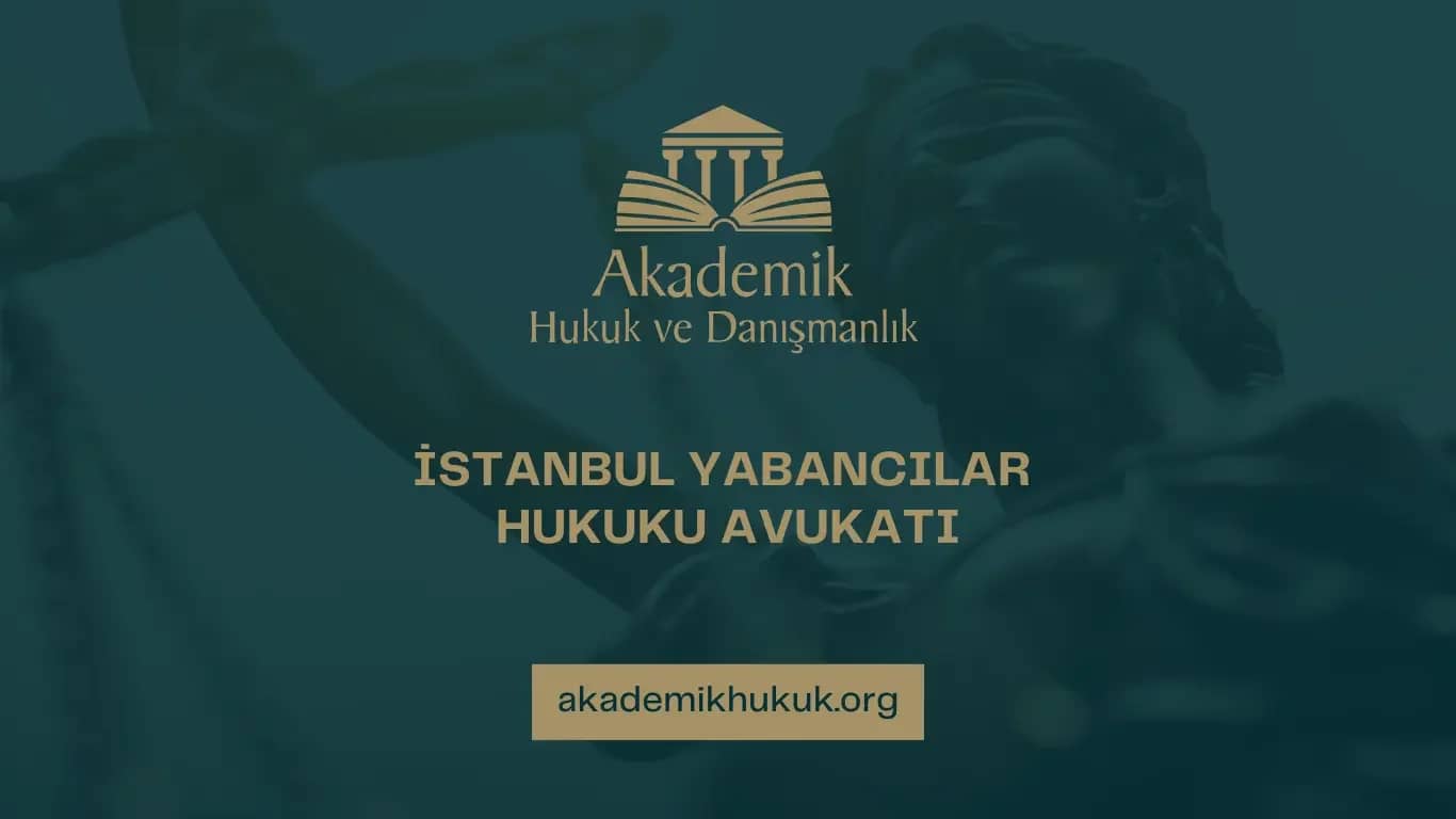 İSTANBUL YABANCILAR HUKUKU AVUKATI