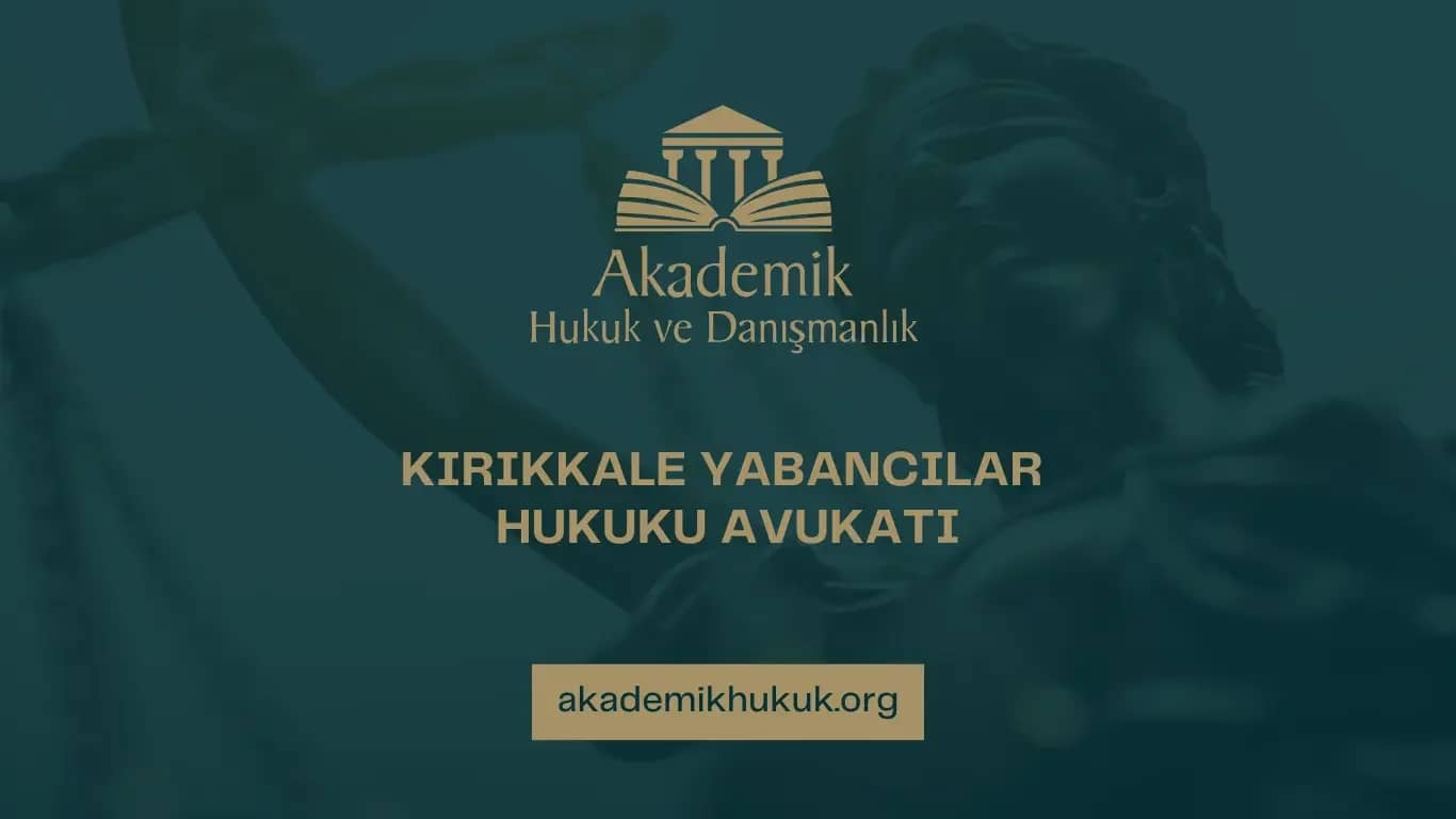 KIRIKKALE YABANCILAR HUKUKU AVUKATI