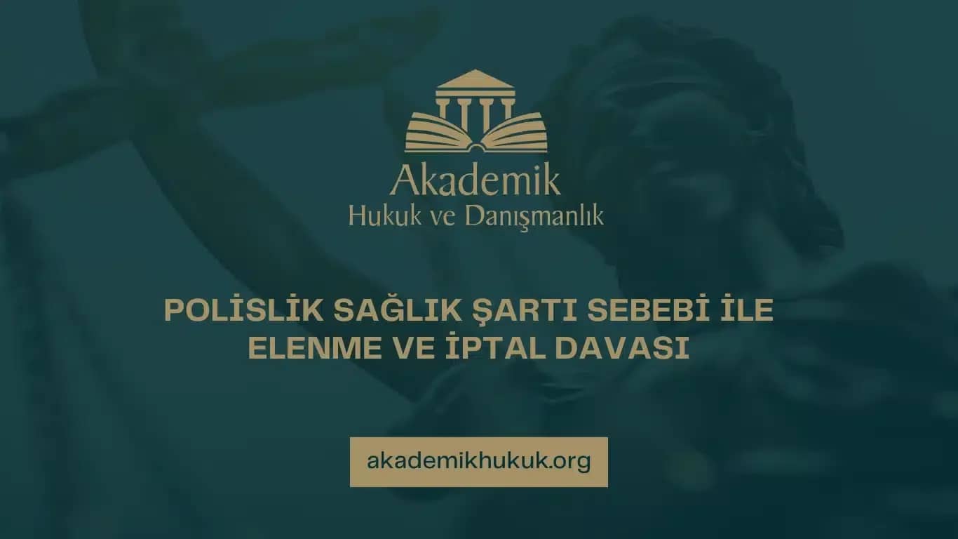 POLİSLİK SAĞLIK ŞARTI SEBEBİ İLE ELENME VE İPTAL DAVASI