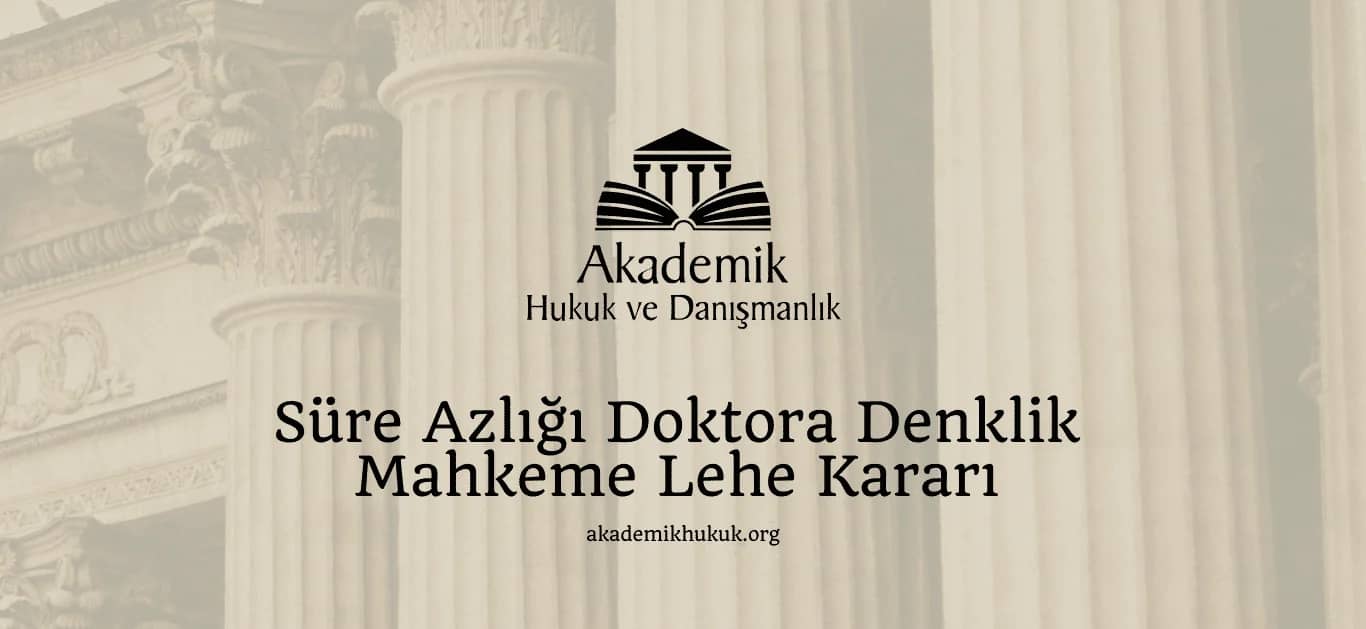 Süre Azlığı Doktora Denklik Mahkeme Lehe Kararı