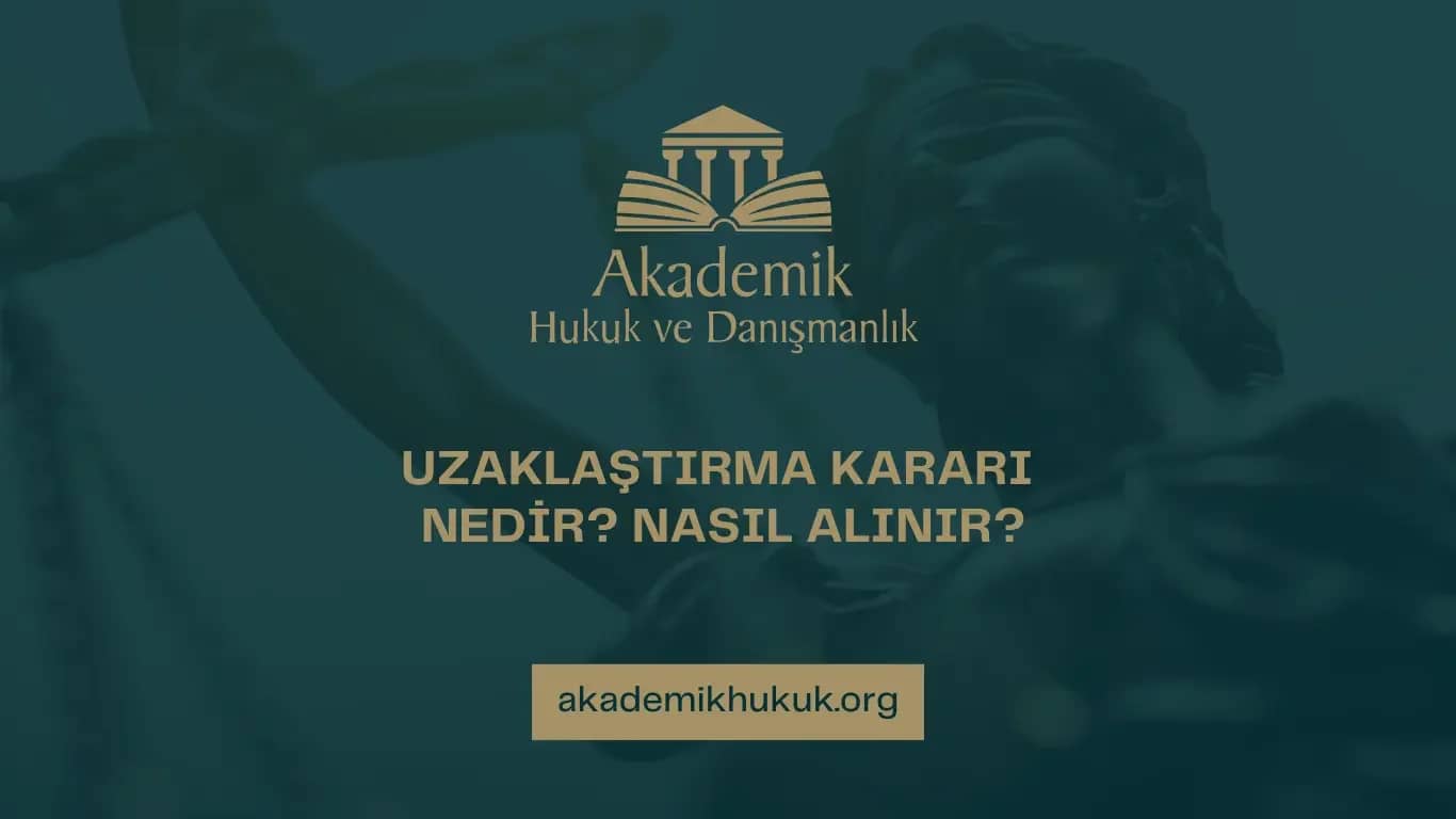 UZAKLAŞTIRMA KARARI NEDİR? NASIL ALINIR?