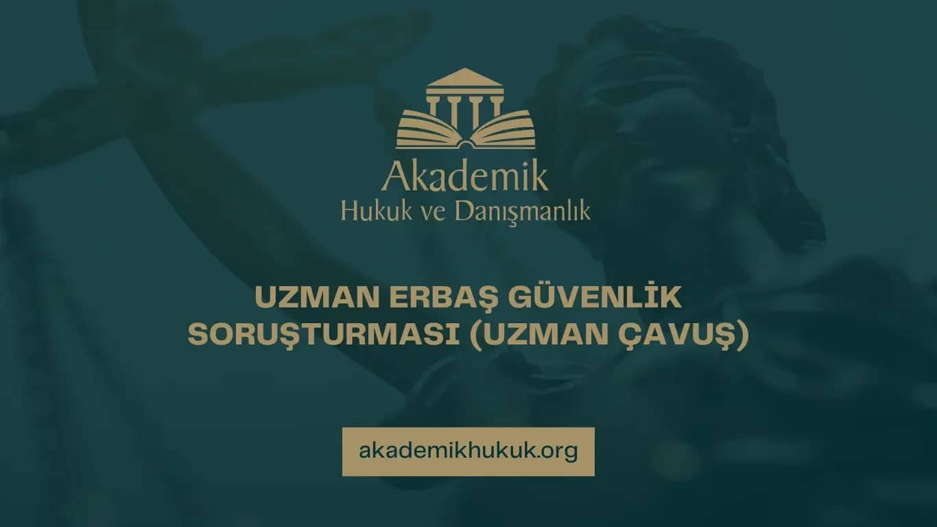 UZMAN ERBAŞ GÜVENLİK SORUŞTURMASI (UZMAN ÇAVUŞ)