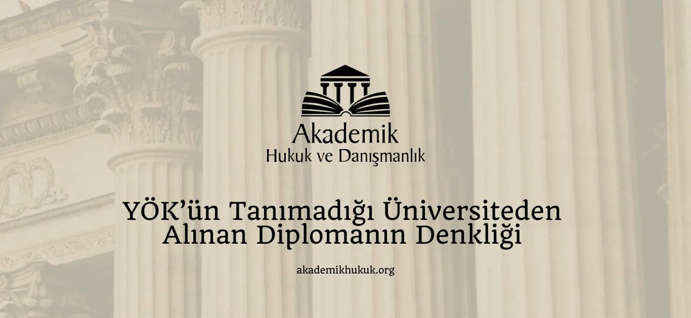 YÖK’ün Tanımadığı Üniversiteden Alınan Diplomanın Denkliği