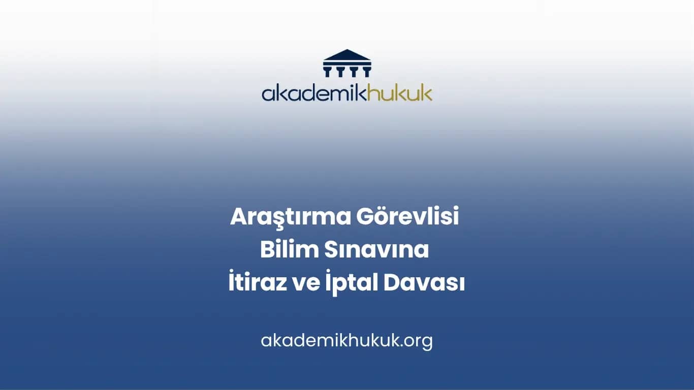 Araştırma Görevlisi Bilim Sınavına İtiraz ve İptal Davası