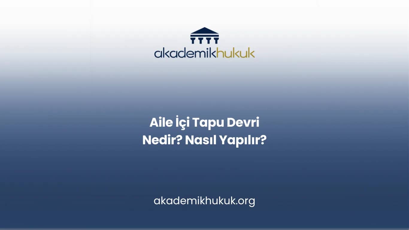 AİLE İÇİ TAPU DEVRİ NEDİR? NASIL YAPILIR?