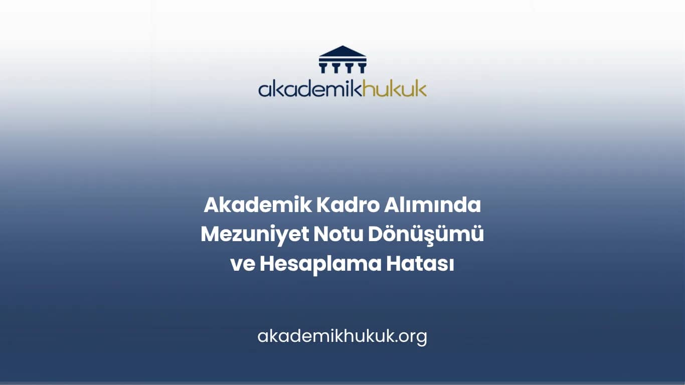 Akademik Kadro Alımında Mezuniyet Notu Dönüşümü ve Hesaplama Hatası