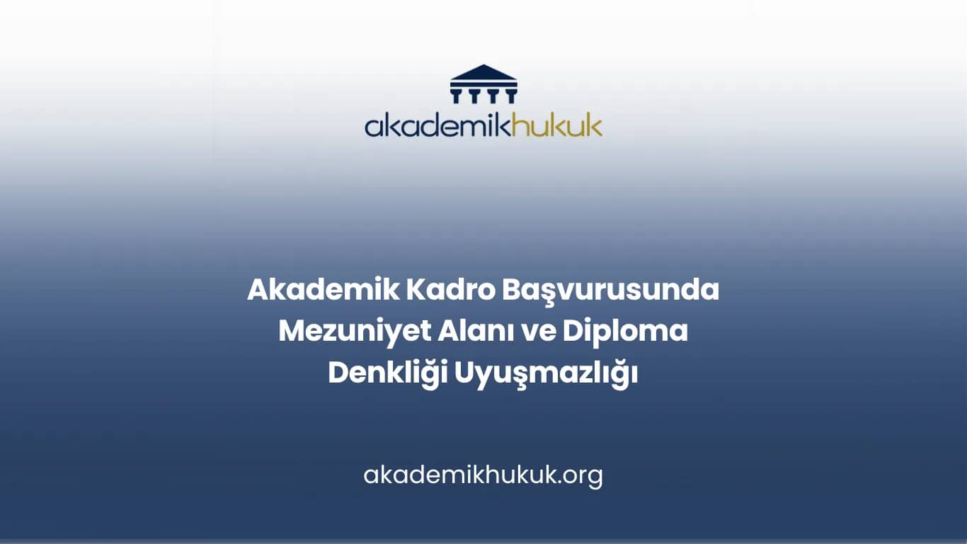 Akademik Kadro Başvurusunda Mezuniyet Alanı ve Diploma Denkliği Uyuşmazlığı