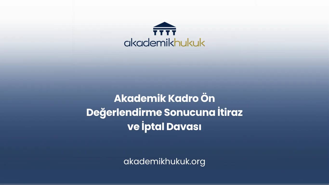 Akademik Kadro Ön Değerlendirme Sonucuna İtiraz ve İptal Davası