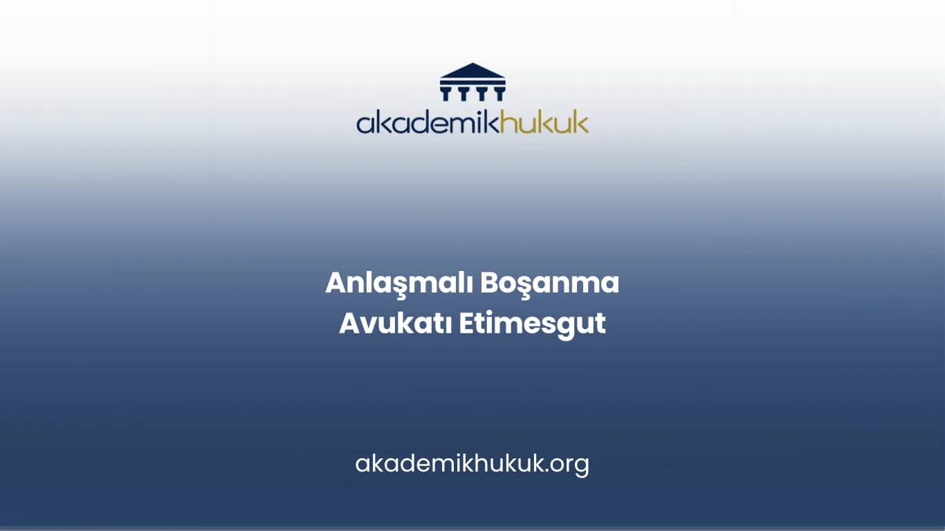 ANLAŞMALI BOŞANMA AVUKATI ETİMESGUT