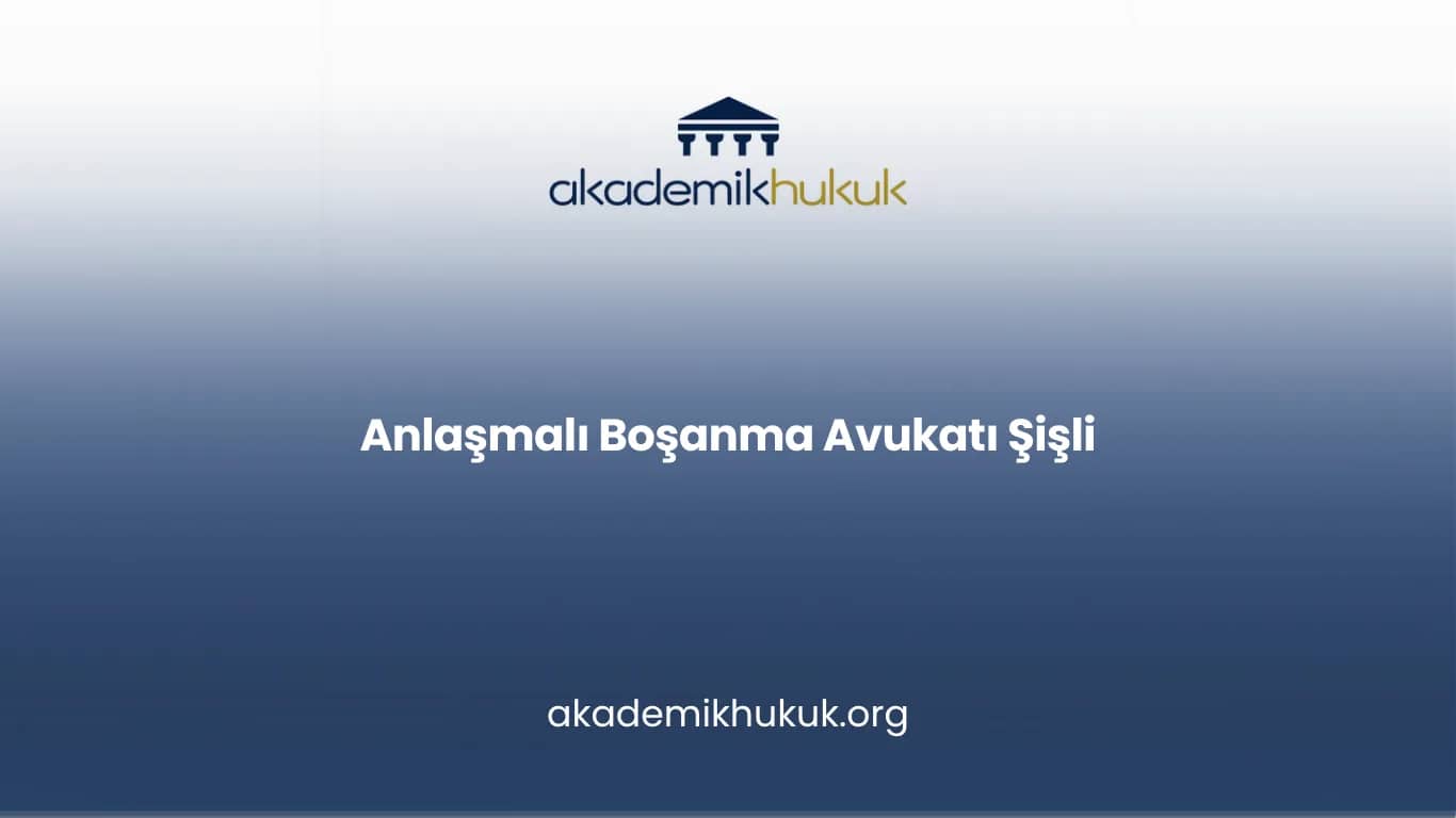 ANLAŞMALI BOŞANMA AVUKATI ŞİŞLİ