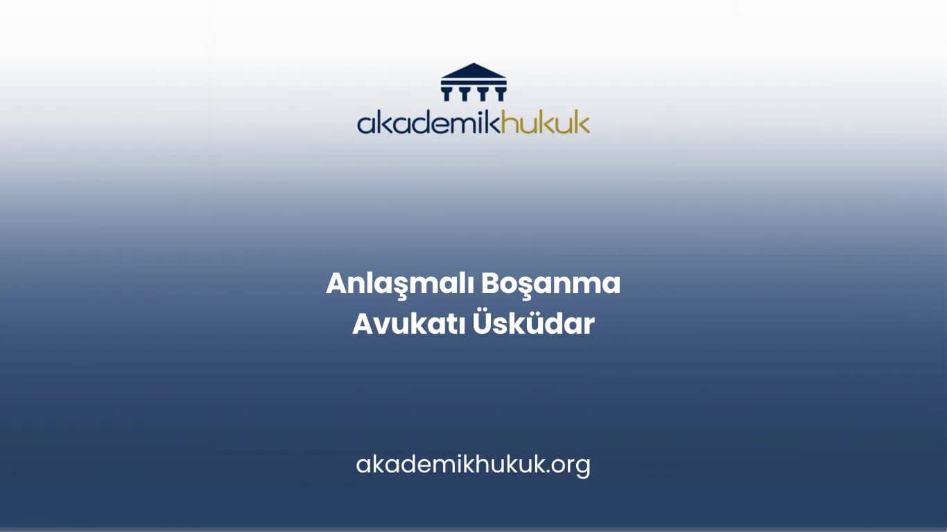 ANLAŞMALI BOŞANMA AVUKATI ÜSKÜDAR