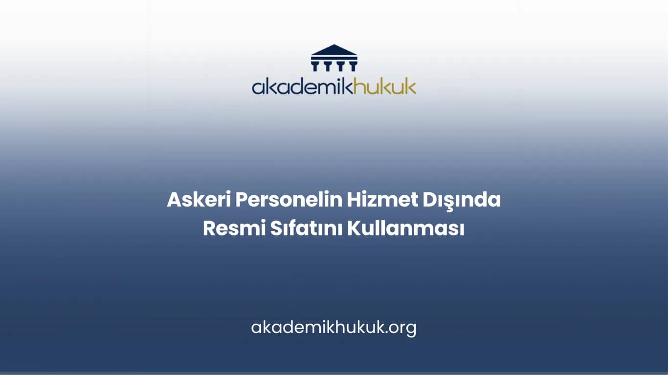 Askeri Personelin Hizmet Dışında Resmi Sıfatını Kullanması