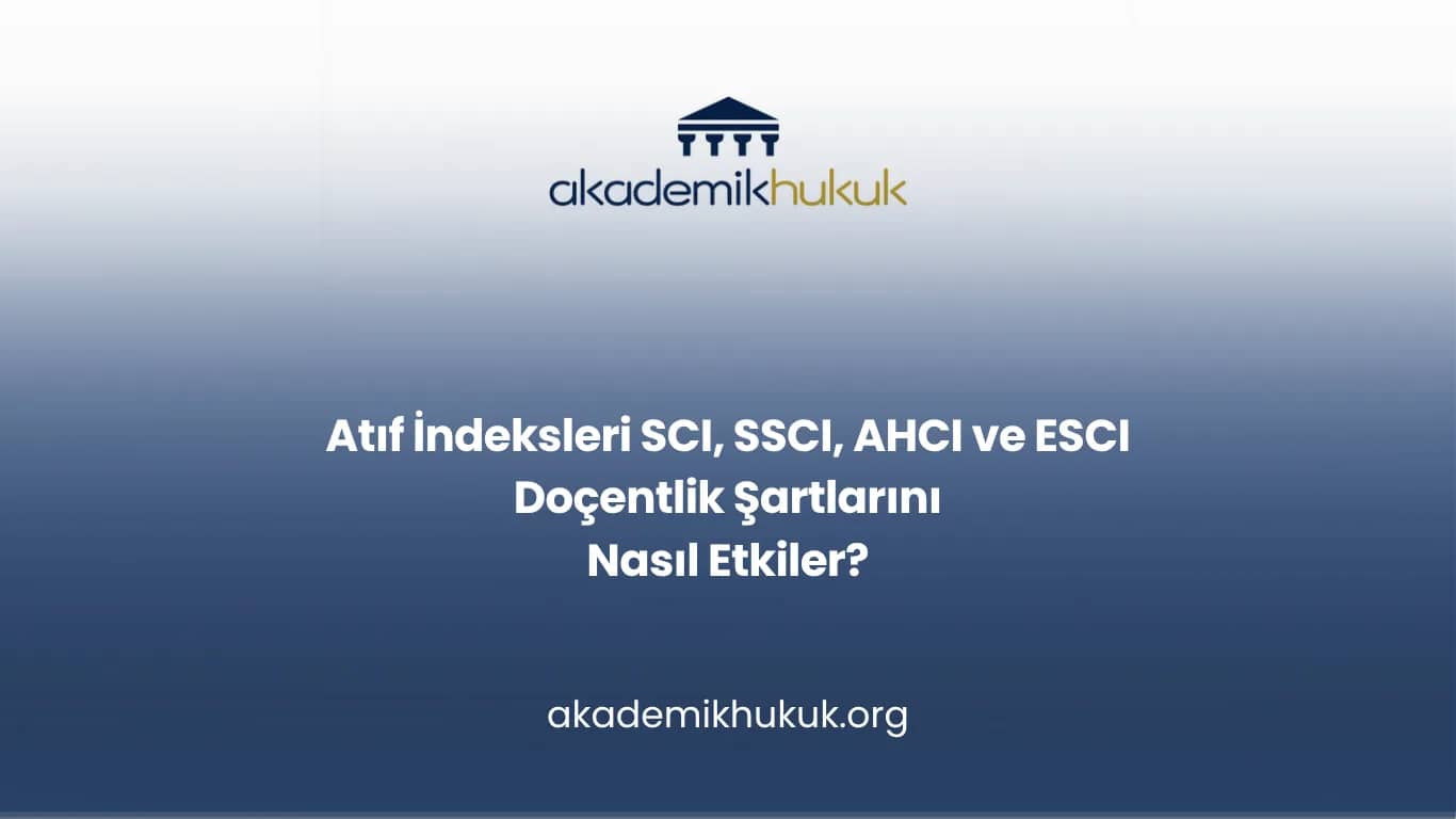 Atıf İndeksleri SCI, SSCI, AHCI ve ESCI Doçentlik Şartlarını Nasıl Etkiler?