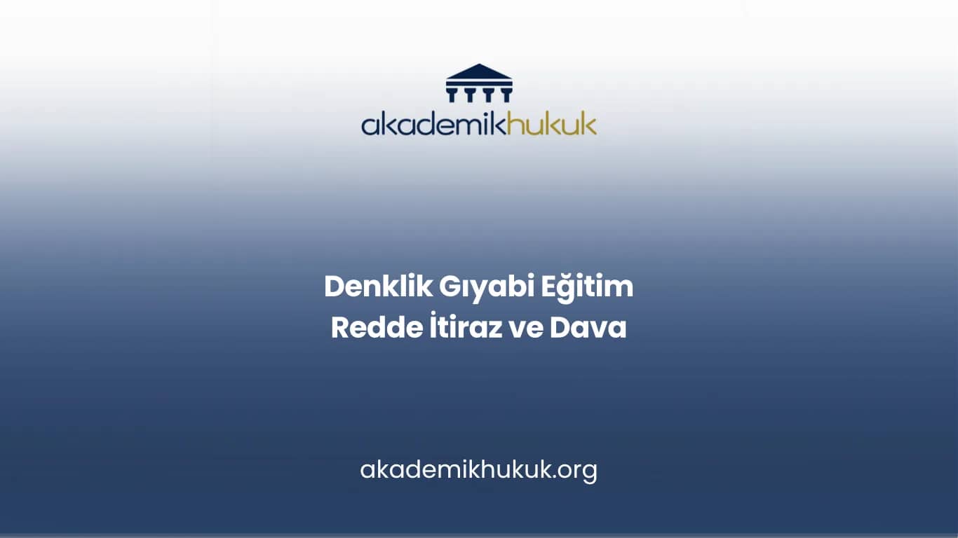 Denklik Gıyabi Eğitim Redde İtiraz ve Dava