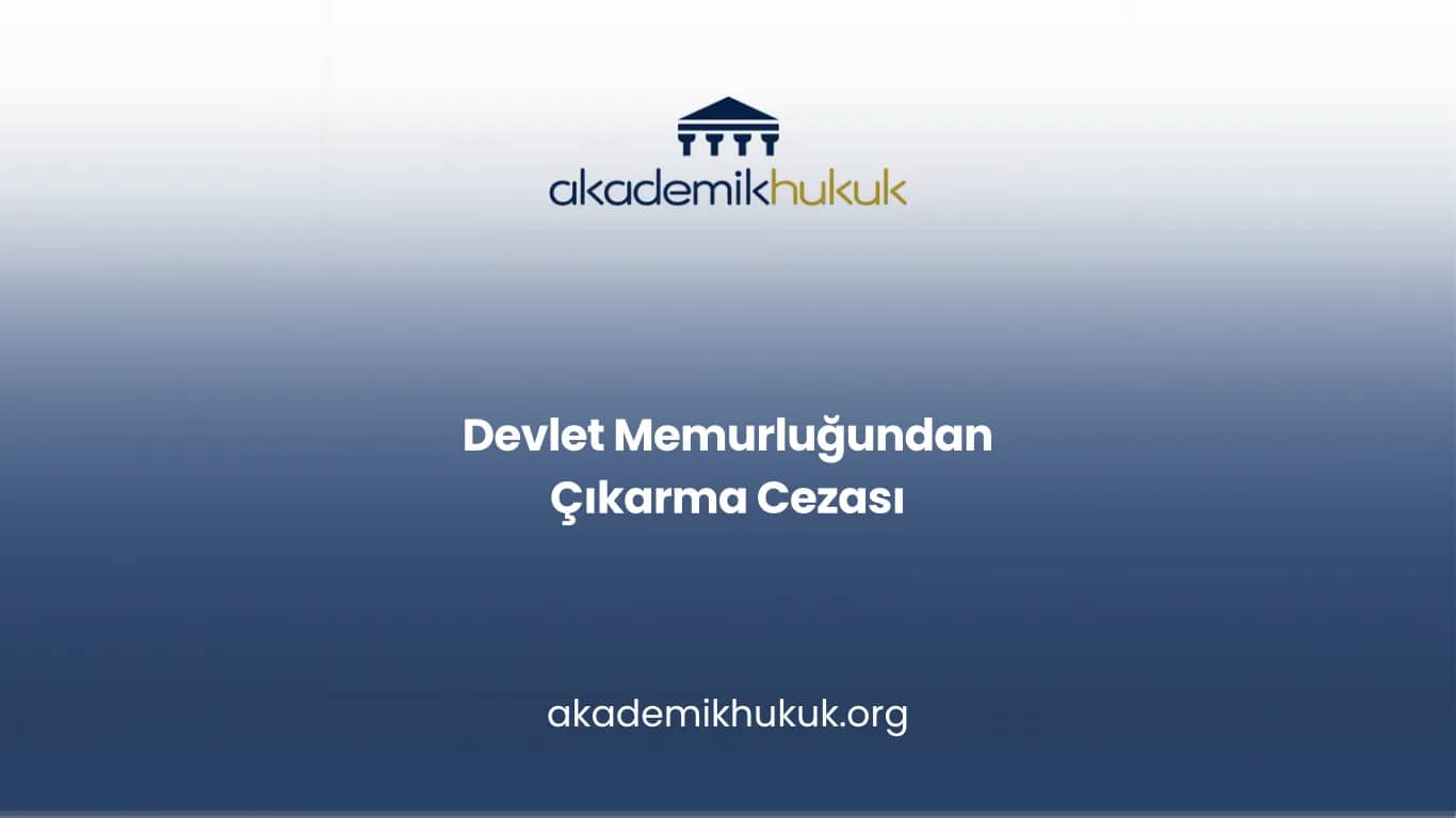 DEVLET MEMURLUĞUNDAN ÇIKARMA CEZASI