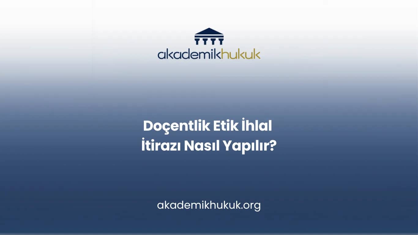 Doçentlik Etik İhlal İtirazı Nasıl Yapılır?