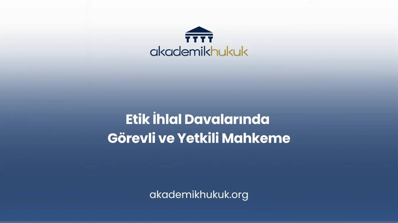 Etik İhlal Davalarında Yetkili Mahkeme