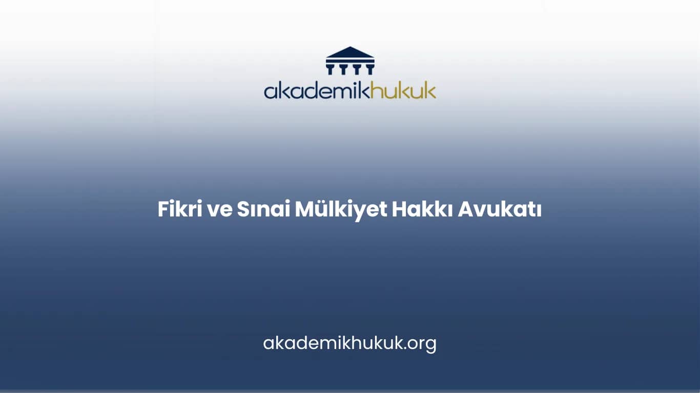 Fikri ve Sınai Mülkiyet Hakkı Avukatı