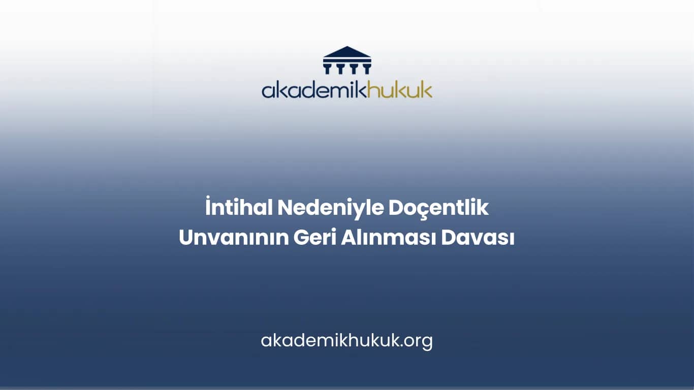 İntihal Nedeniyle Doçentlik Unvanının Geri Alınması Davası