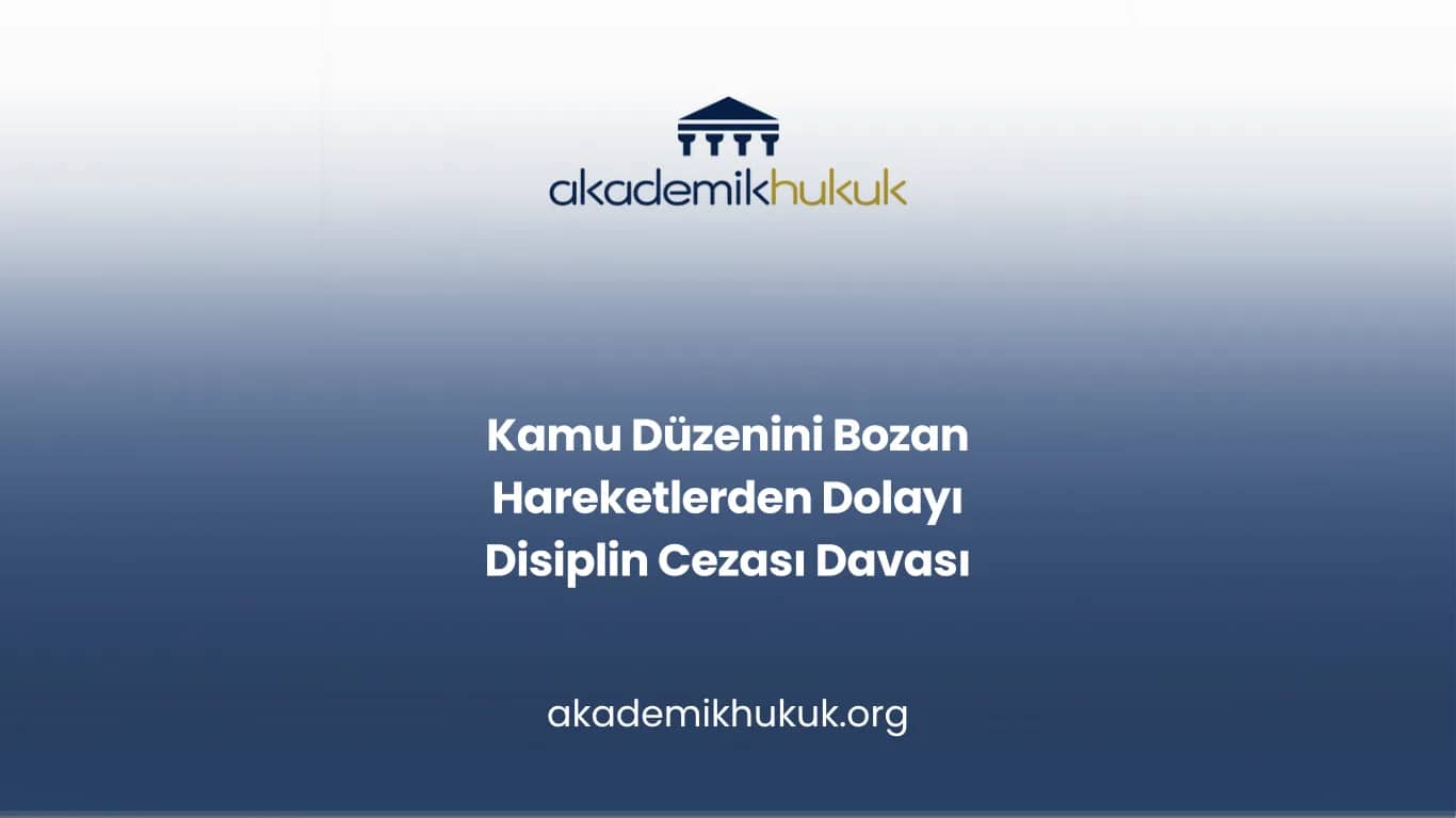Kamu Düzenini Bozan Hareketlerden Dolayı Disiplin Cezası Davası