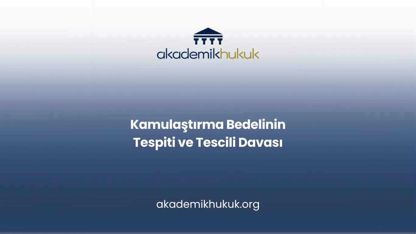 KAMULAŞTIRMA BEDELİNİN TESPİTİ VE TESCİLİ DAVASI