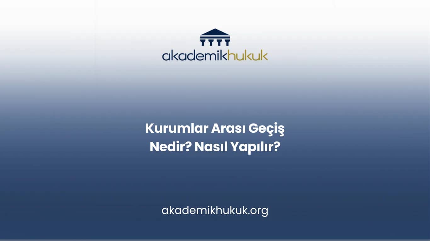 KURUMLAR ARASI GEÇİŞ NEDİR? NASIL YAPILIR?