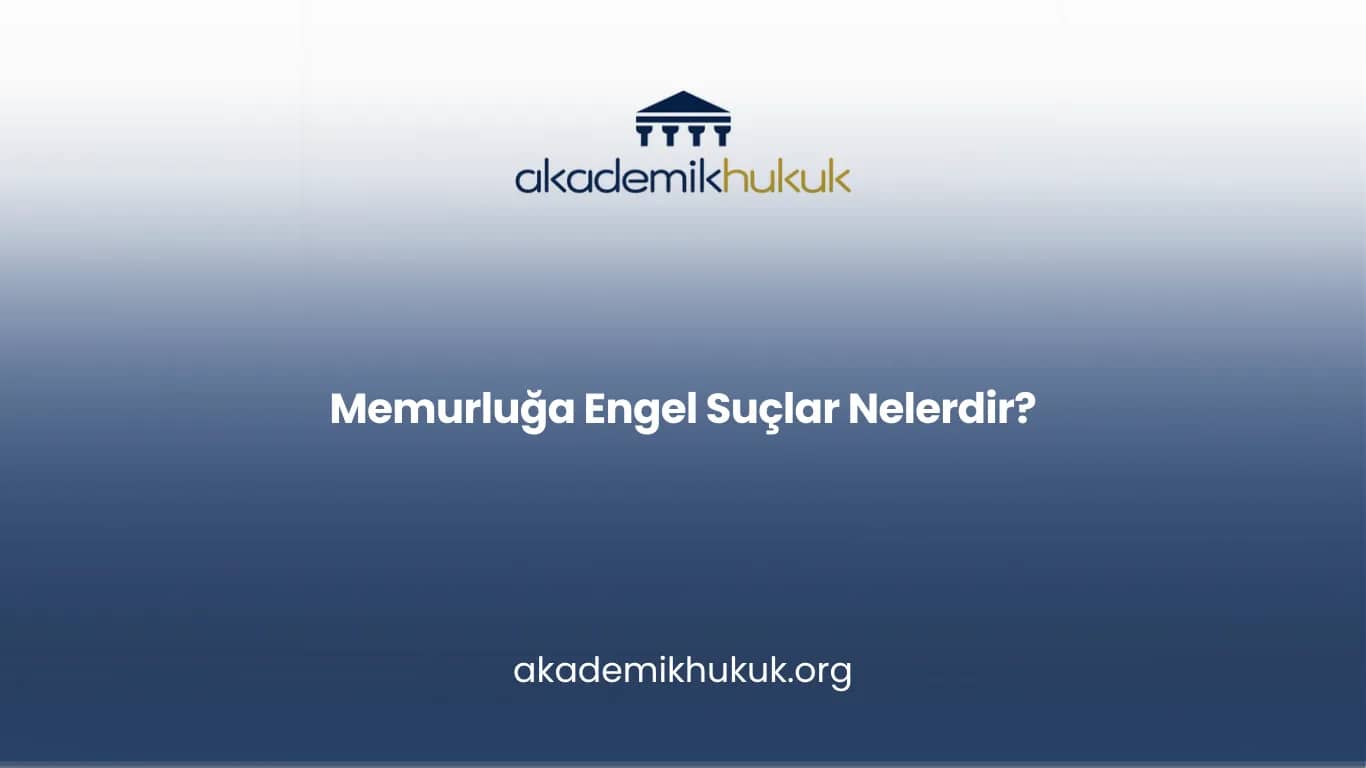 MEMURLUĞA ENGEL SUÇLAR NELERDİR?