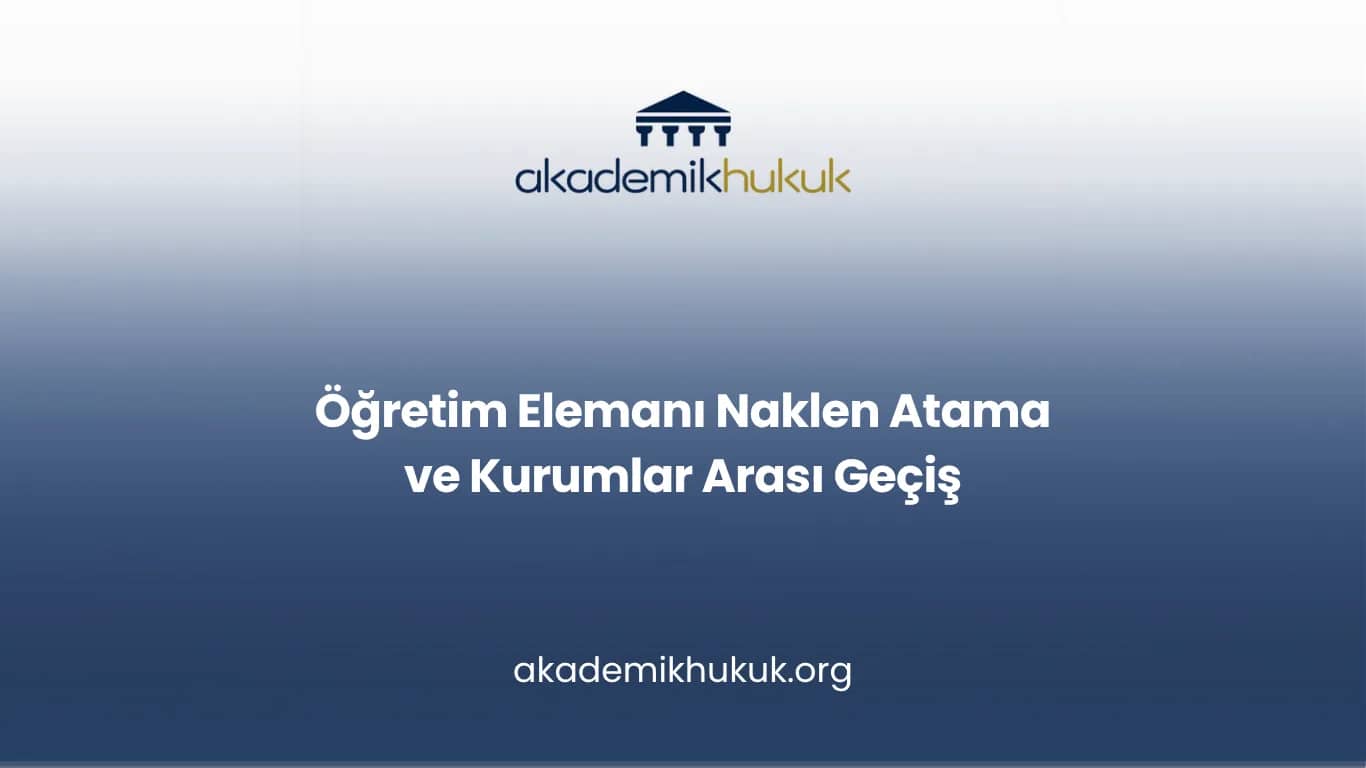 Öğretim Elemanı Naklen Atama ve Kurumlar Arası Geçiş