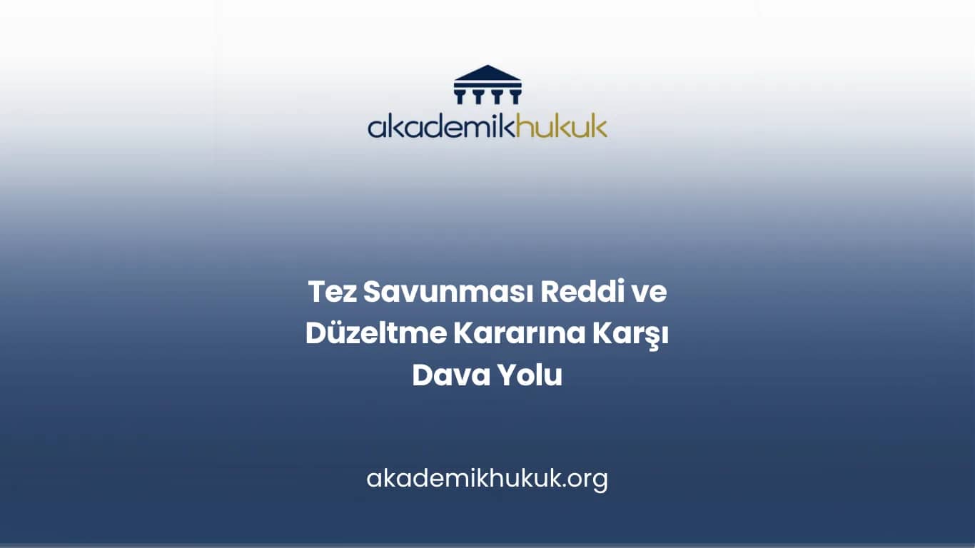 Tez Savunması Reddi ve Düzeltme Kararına Karşı Dava Yolu
