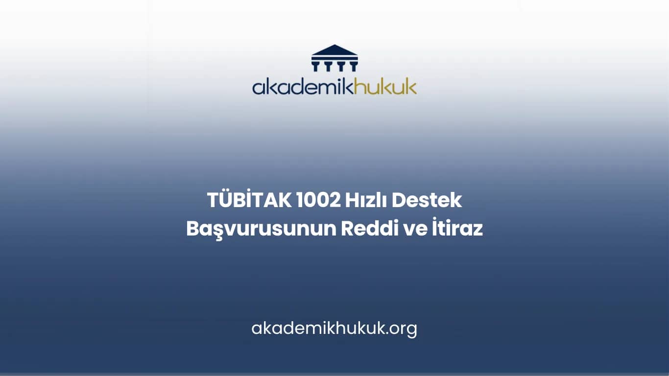 TÜBİTAK 1002 Hızlı Destek Başvurusunun Reddi ve İtiraz