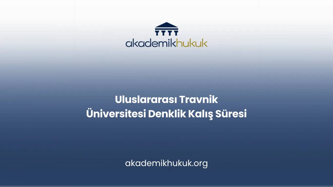 Uluslararası Travnik Üniversitesi Denklik Kalış Süresi
