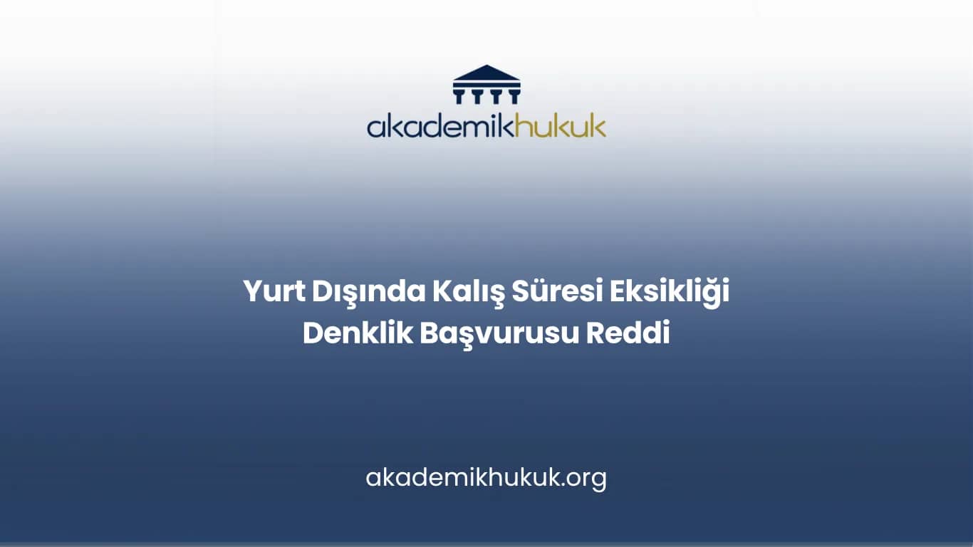 Kalış Süresi Eksikliği Nedeniyle Denklik Başvurusunun Reddi