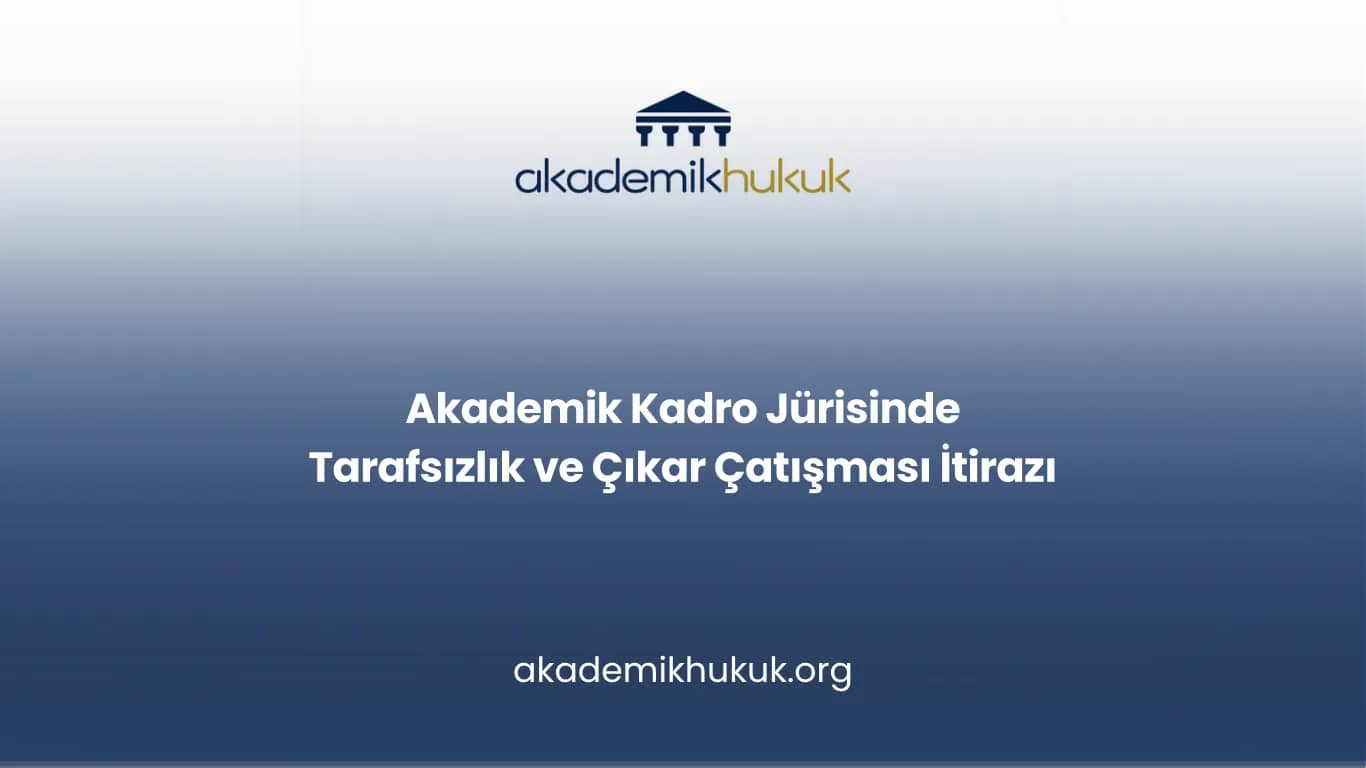 Akademik Kadro Jürisinde Tarafsızlık ve Çıkar Çatışması İtirazı