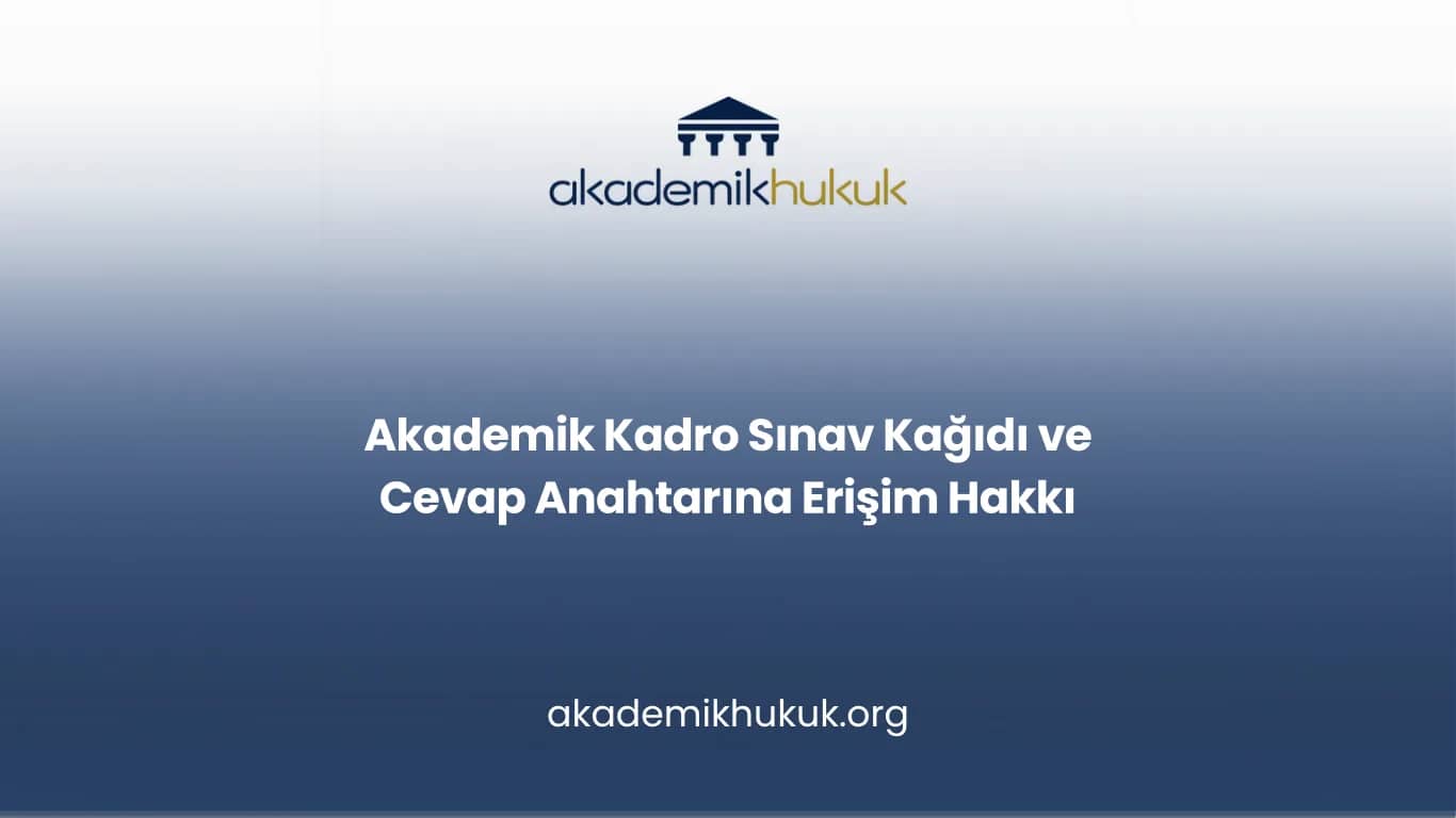 Akademik Kadro Sınav Kağıdı ve Cevap Anahtarına Erişim Hakkı