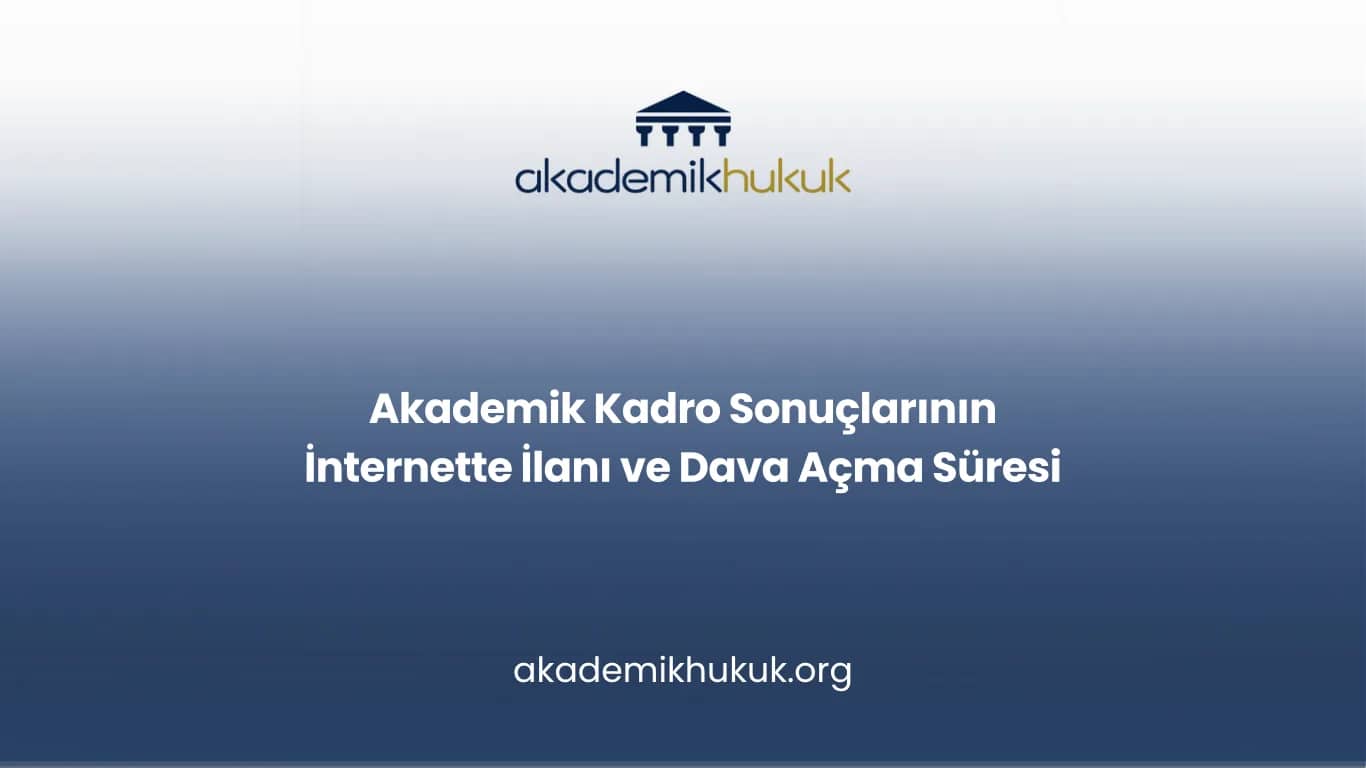 Akademik Kadro Sonuçlarının İnternette İlanı ve Dava Açma Süresi
