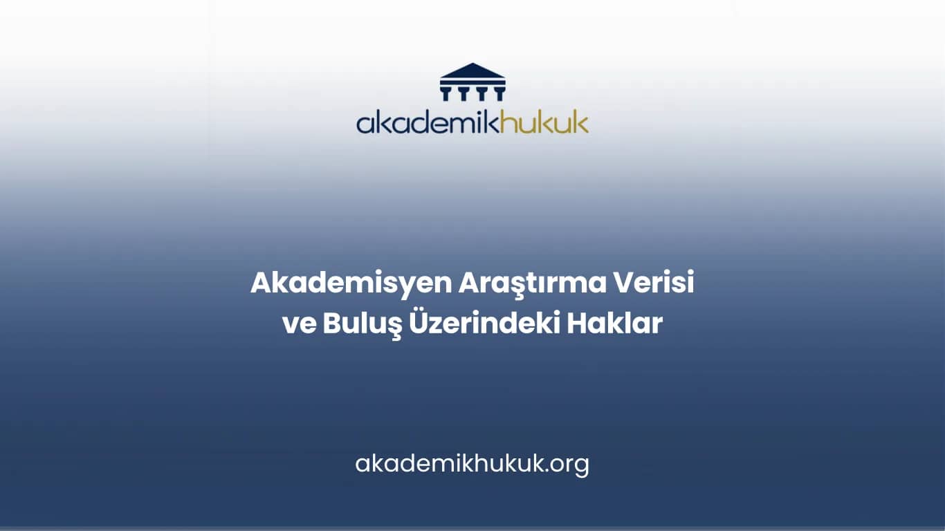 Akademisyen Araştırma Verisi ve Buluş Üzerindeki Haklar