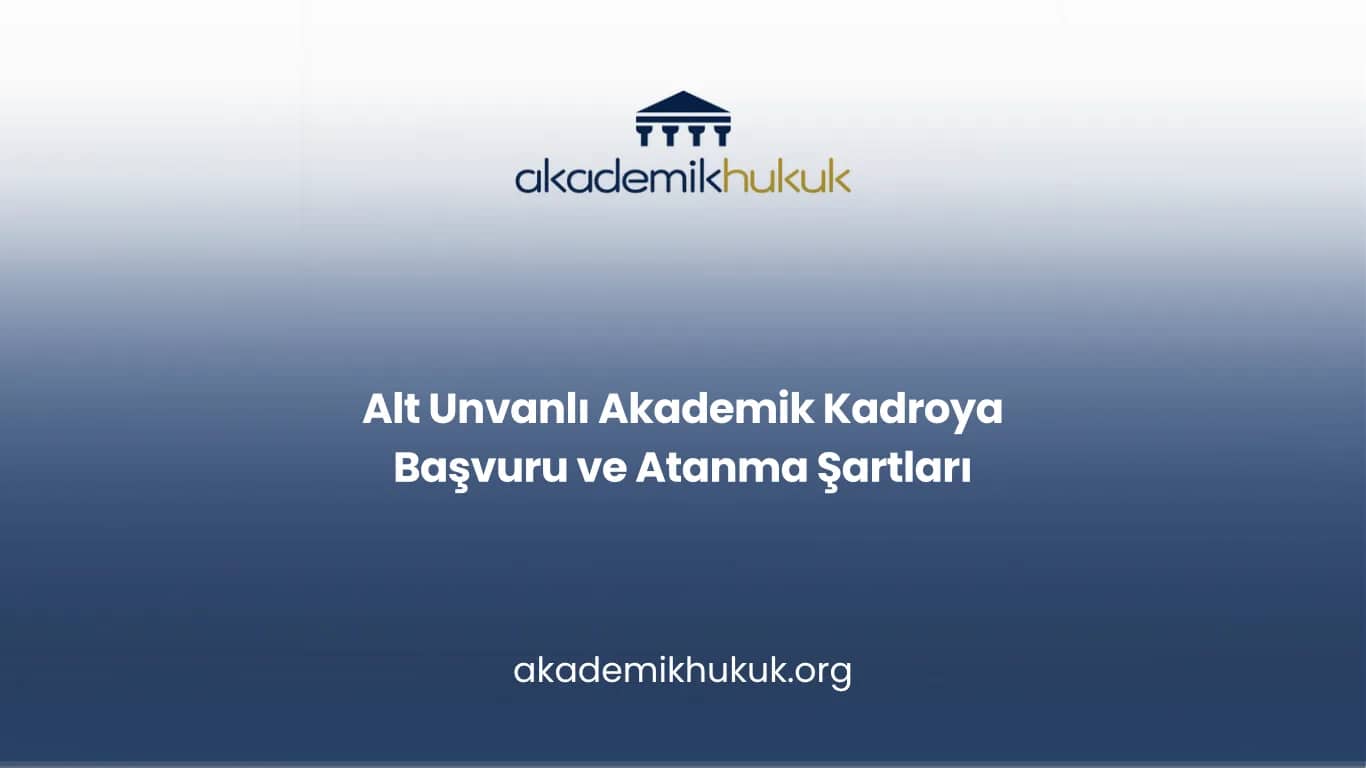 Alt Unvanlı Akademik Kadroya Başvuru ve Atanma Şartları