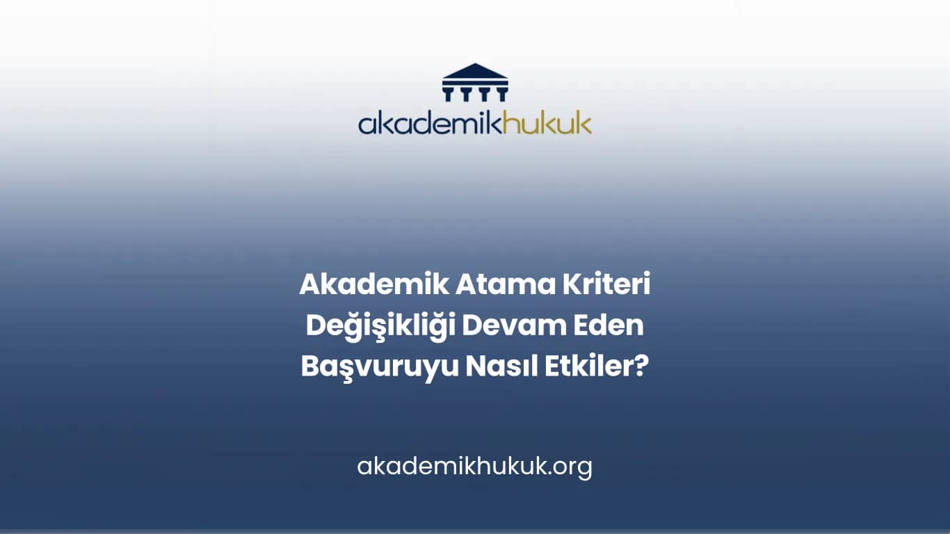 Akademik Atama Kriteri Değişikliği Devam Eden Başvuruyu Nasıl Etkiler?