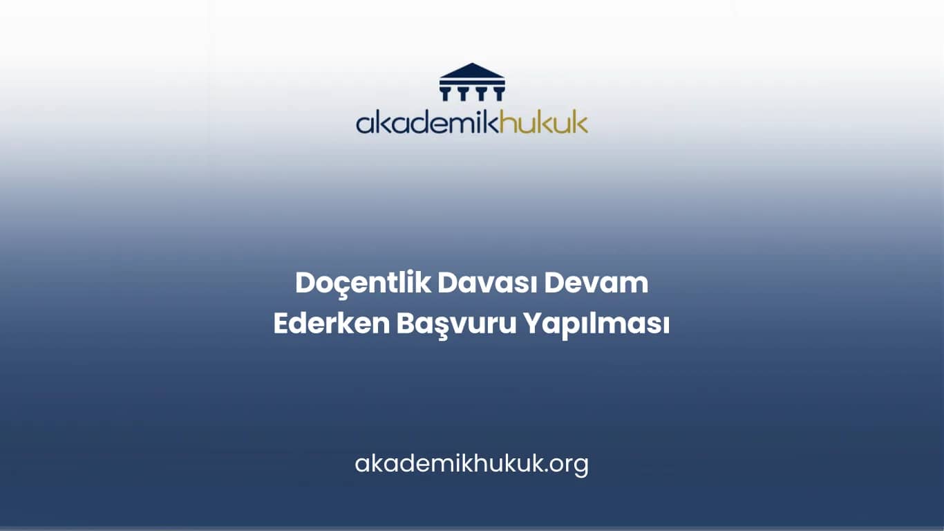 Doçentlik Davası Devam Ederken Başvuru Yapılması